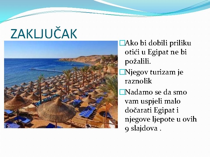 ZAKLJUČAK �Ako bi dobili priliku otići u Egipat ne bi požalili. �Njegov turizam je