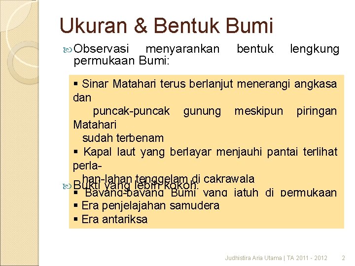 Ukuran & Bentuk Bumi Observasi menyarankan permukaan Bumi: bentuk lengkung § Sinar Matahari terus