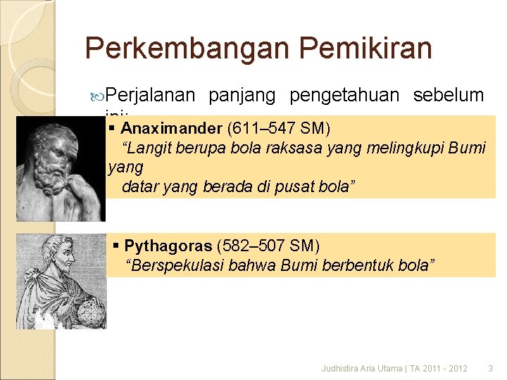 Perkembangan Pemikiran Perjalanan panjang pengetahuan sebelum ini: § Anaximander (611– 547 SM) “Langit berupa