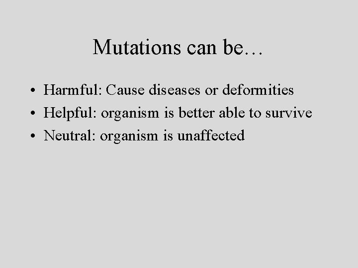 Mutations can be… • Harmful: Cause diseases or deformities • Helpful: organism is better