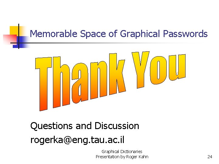 Memorable Space of Graphical Passwords Questions and Discussion rogerka@eng. tau. ac. il Graphical Dictionaries Memorable Space of Graphical Passwords Questions and Discussion rogerka@eng. tau. ac. il Graphical Dictionaries