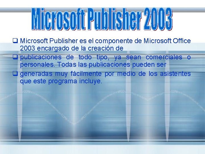 q Microsoft Publisher es el componente de Microsoft Office 2003 encargado de la creación