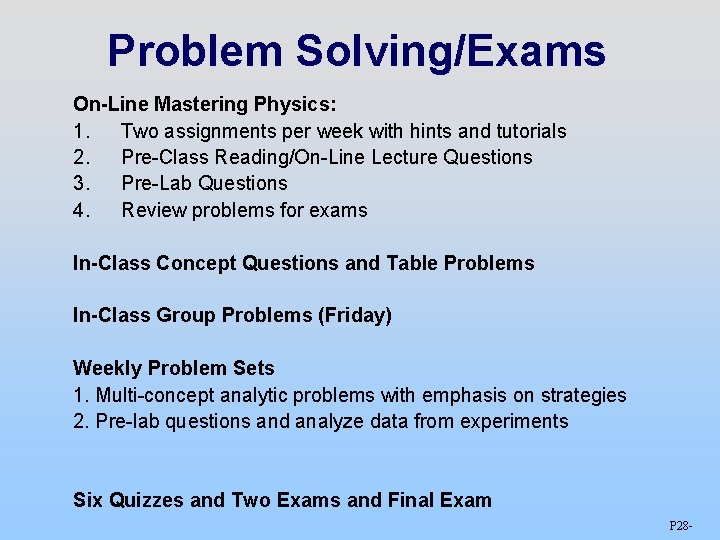 Problem Solving/Exams On-Line Mastering Physics: 1. Two assignments per week with hints and tutorials