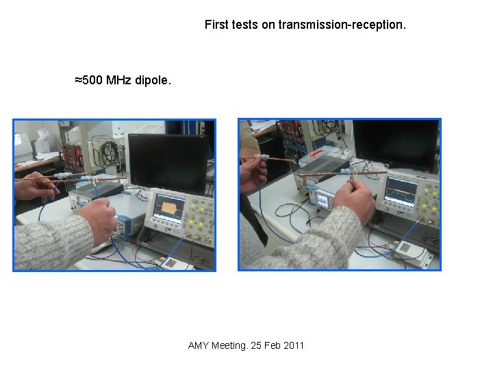 First tests on transmission-reception. ≈500 MHz dipole. AMY Meeting. 25 Feb 2011 