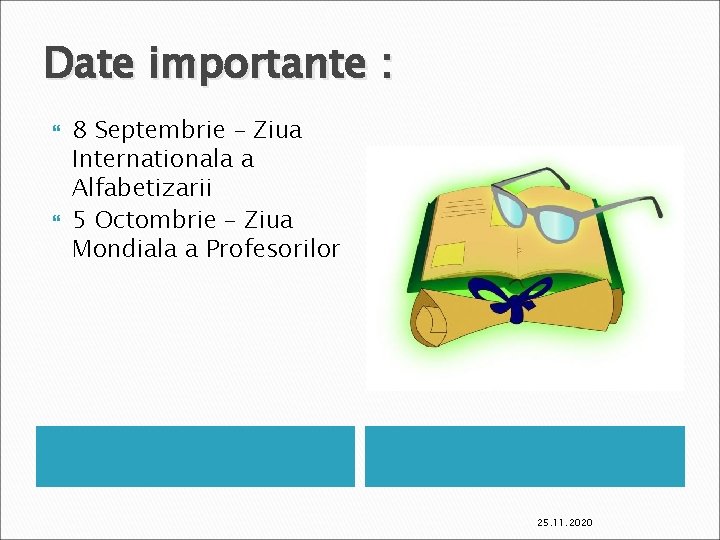 Date importante : 8 Septembrie – Ziua Internationala a Alfabetizarii 5 Octombrie – Ziua
