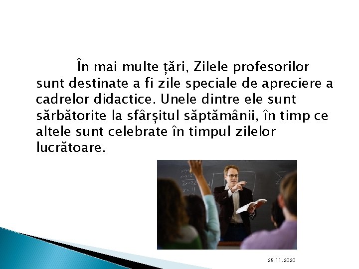 În mai multe țări, Zilele profesorilor sunt destinate a fi zile speciale de apreciere