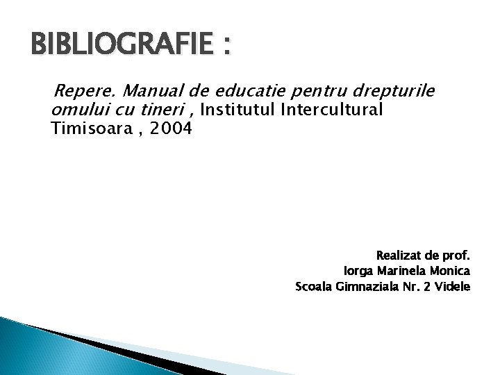 BIBLIOGRAFIE : Repere. Manual de educatie pentru drepturile omului cu tineri , Institutul Intercultural