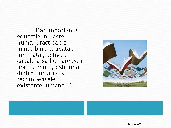 Dar importanta educatiei nu este numai practica : o minte bine educata , luminata