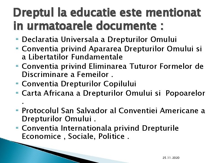 Dreptul la educatie este mentionat in urmatoarele documente : Declaratia Universala a Drepturilor Omului