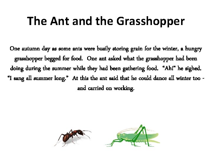 The Ant and the Grasshopper One autumn day as some ants were busily storing