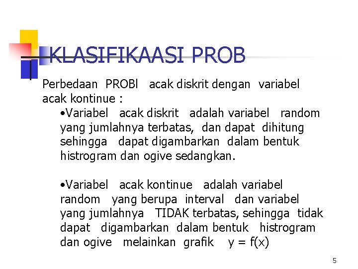 KLASIFIKAASI PROB Perbedaan PROBl acak diskrit dengan variabel acak kontinue : • Variabel acak