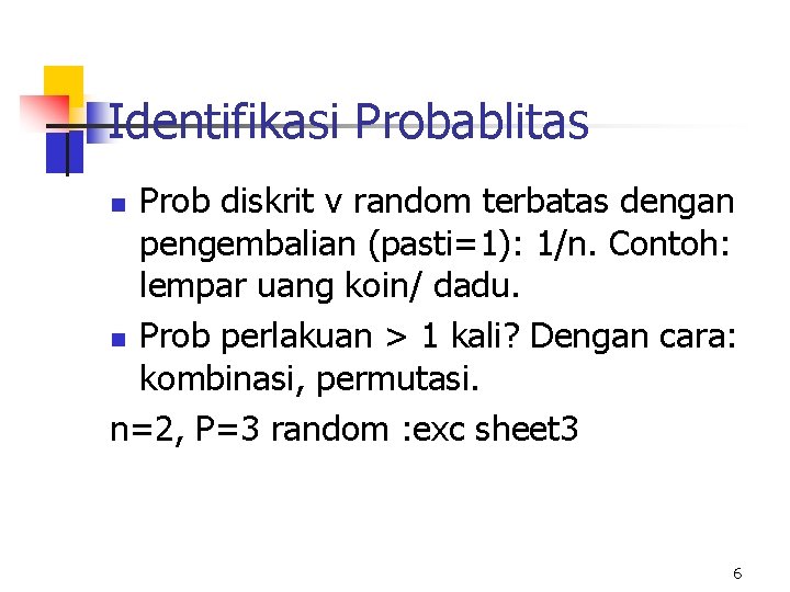Identifikasi Probablitas Prob diskrit v random terbatas dengan pengembalian (pasti=1): 1/n. Contoh: lempar uang