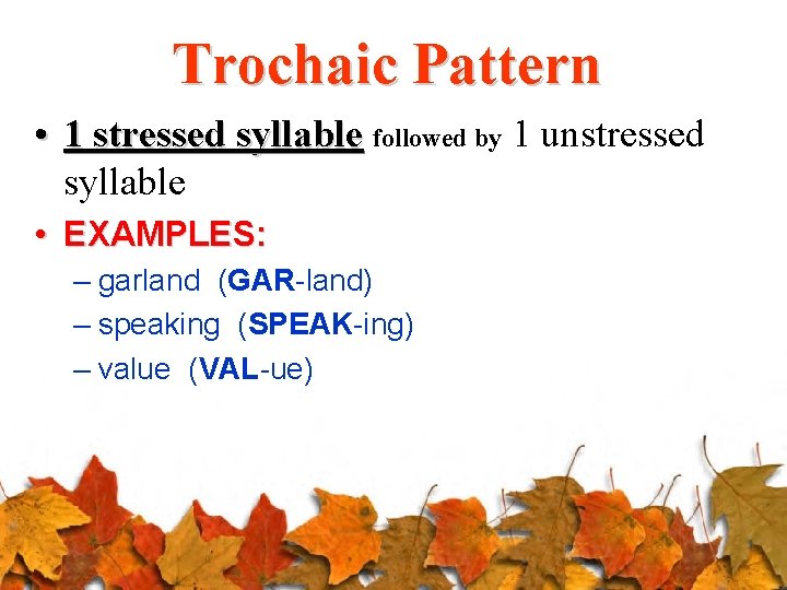 Trochaic Pattern • 1 stressed syllable followed by 1 unstressed syllable • EXAMPLES: –