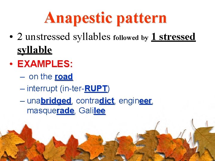 Anapestic pattern • 2 unstressed syllables followed by 1 stressed syllable • EXAMPLES: –