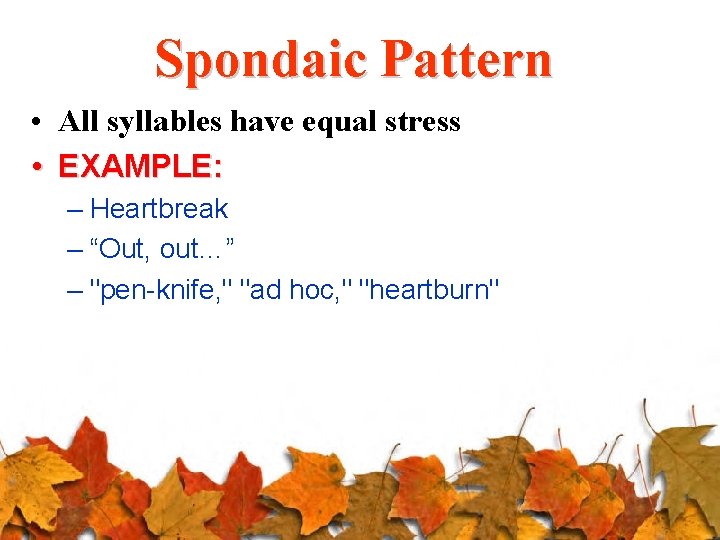 Spondaic Pattern • All syllables have equal stress • EXAMPLE: – Heartbreak – “Out,