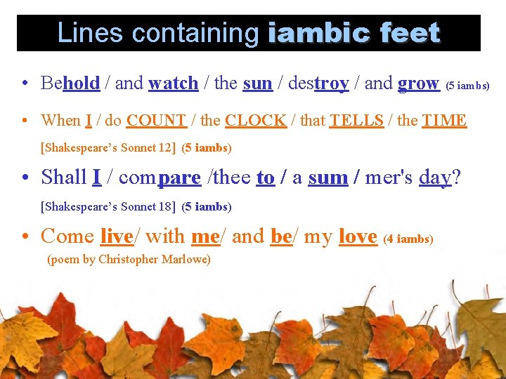 Lines containing iambic feet • Behold / and watch / the sun / destroy