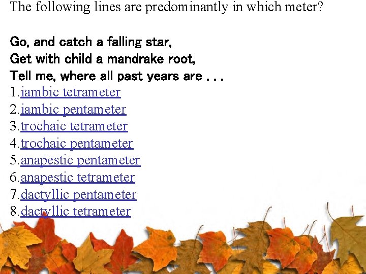 The following lines are predominantly in which meter? Go, and catch a falling star,