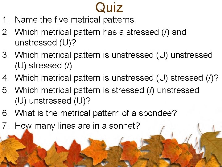 Quiz 1. Name the five metrical patterns. 2. Which metrical pattern has a stressed