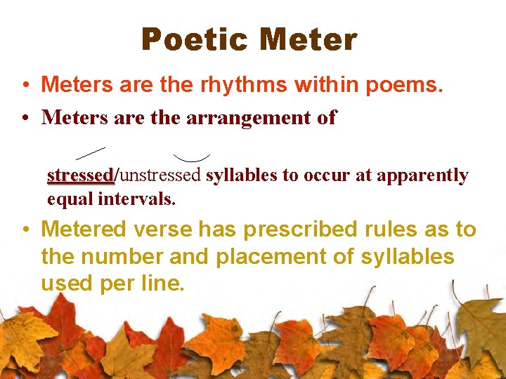 Poetic Meter • Meters are the rhythms within poems. • Meters are the arrangement