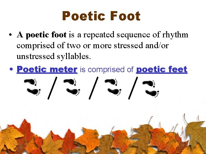 Poetic Foot • A poetic foot is a repeated sequence of rhythm comprised of