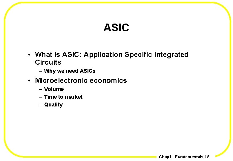 ASIC • What is ASIC: Application Specific Integrated Circuits – Why we need ASICs
