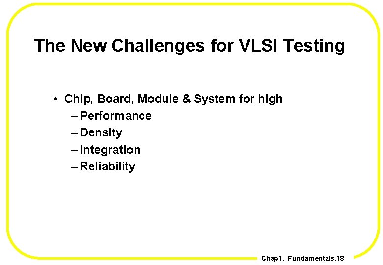 The New Challenges for VLSI Testing • Chip, Board, Module & System for high