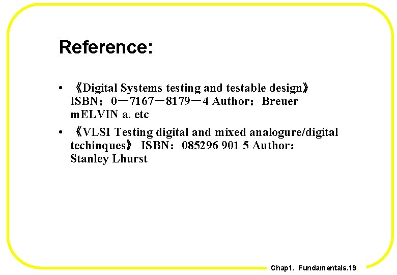 Reference: • 《Digital Systems testing and testable design》 ISBN： 0－7167－8179－4 Author：Breuer m. ELVIN a.