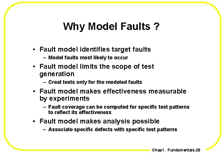 Why Model Faults ? • Fault model identifies target faults – Model faults most