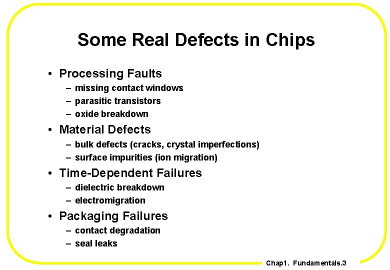 Some Real Defects in Chips • Processing Faults – missing contact windows – parasitic