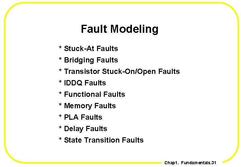 Fault Modeling * Stuck-At Faults * Bridging Faults * Transistor Stuck-On/Open Faults * IDDQ