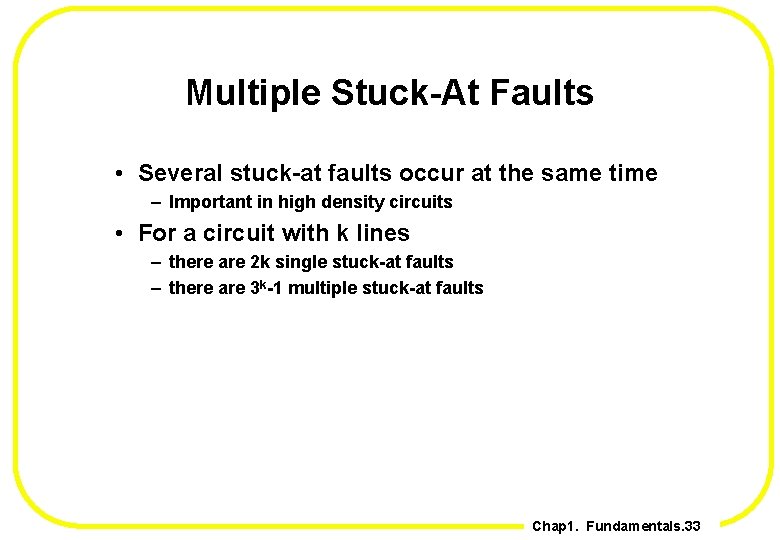Multiple Stuck-At Faults • Several stuck-at faults occur at the same time – Important