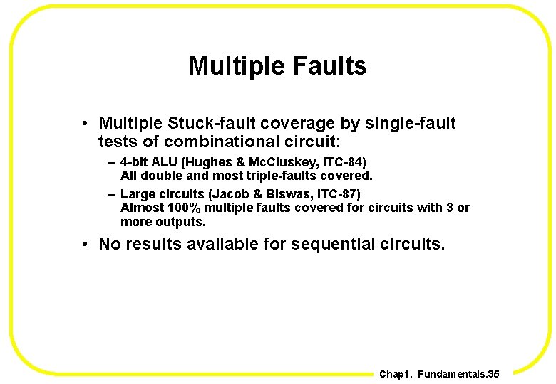 Multiple Faults • Multiple Stuck-fault coverage by single-fault tests of combinational circuit: – 4