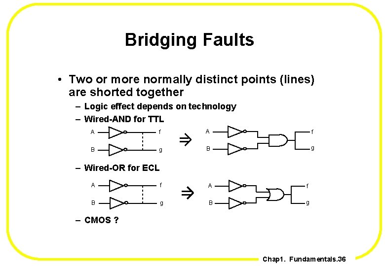 Bridging Faults • Two or more normally distinct points (lines) are shorted together –