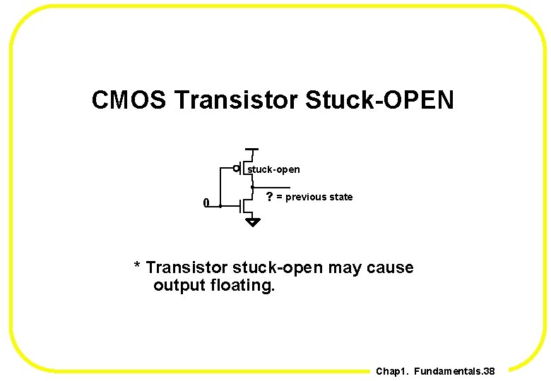 CMOS Transistor Stuck-OPEN stuck-open 0 ? = previous state * Transistor stuck-open may cause