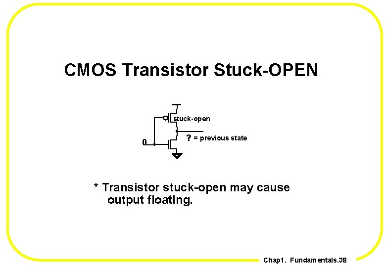 CMOS Transistor Stuck-OPEN stuck-open 0 ? = previous state * Transistor stuck-open may cause