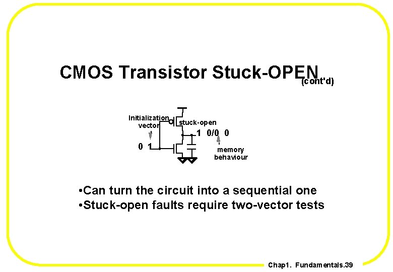 CMOS Transistor Stuck-OPEN (cont'd) Initialization vector 0 1 stuck-open 1 0/0 0 memory behaviour