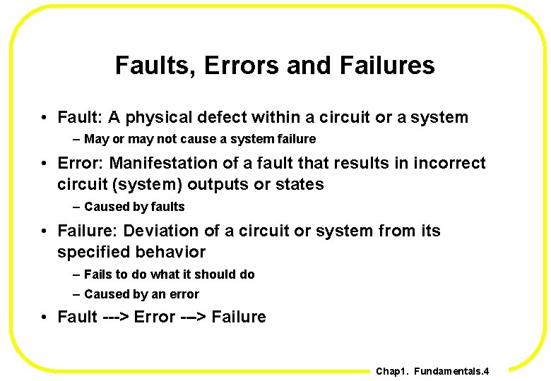 Faults, Errors and Failures • Fault: A physical defect within a circuit or a