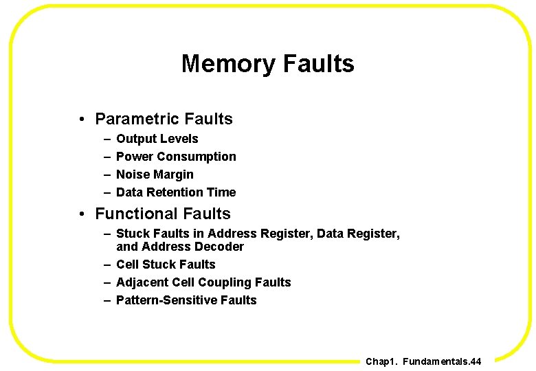 Memory Faults • Parametric Faults – – Output Levels Power Consumption Noise Margin Data