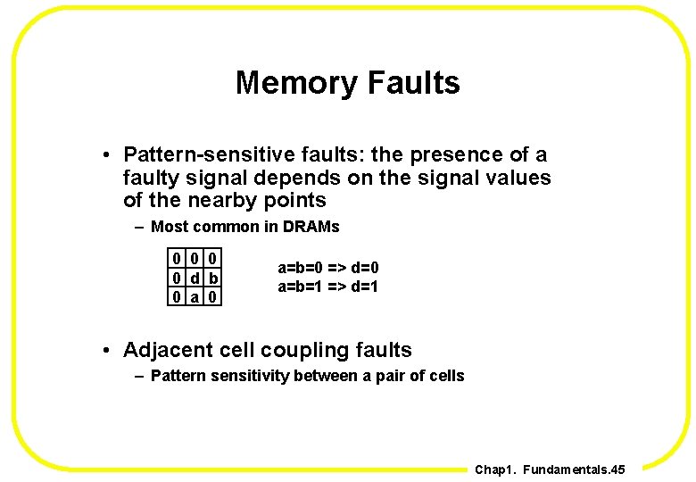 Memory Faults • Pattern-sensitive faults: the presence of a faulty signal depends on the