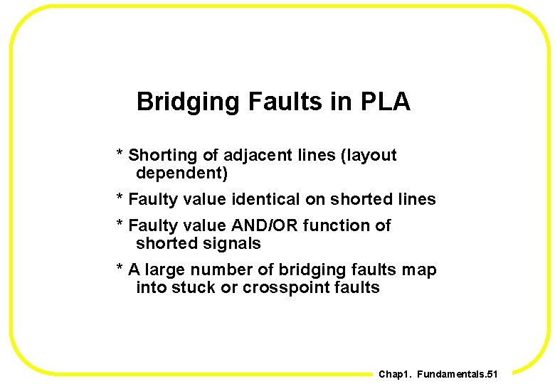 Bridging Faults in PLA * Shorting of adjacent lines (layout dependent) * Faulty value