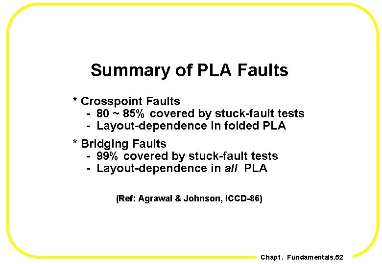 Summary of PLA Faults * Crosspoint Faults - 80 ~ 85% covered by stuck-fault