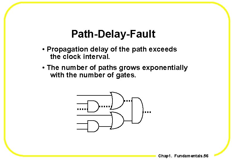 Path-Delay-Fault • Propagation delay of the path exceeds the clock interval. • The number
