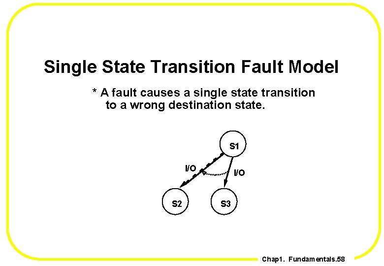 Single State Transition Fault Model * A fault causes a single state transition to