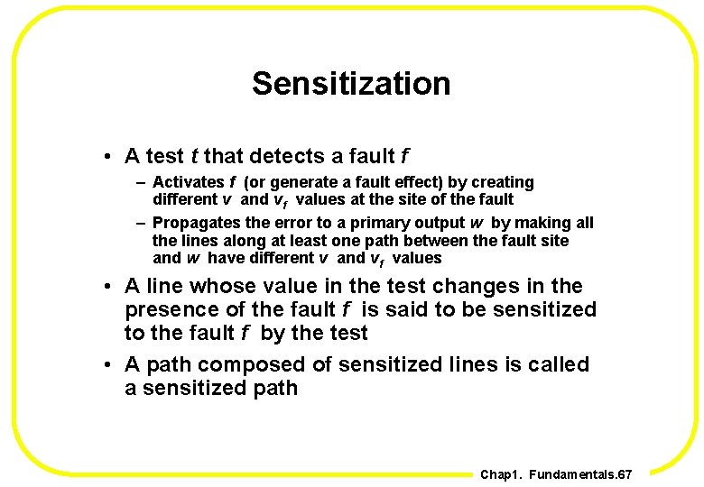 Sensitization • A test t that detects a fault f – Activates f (or