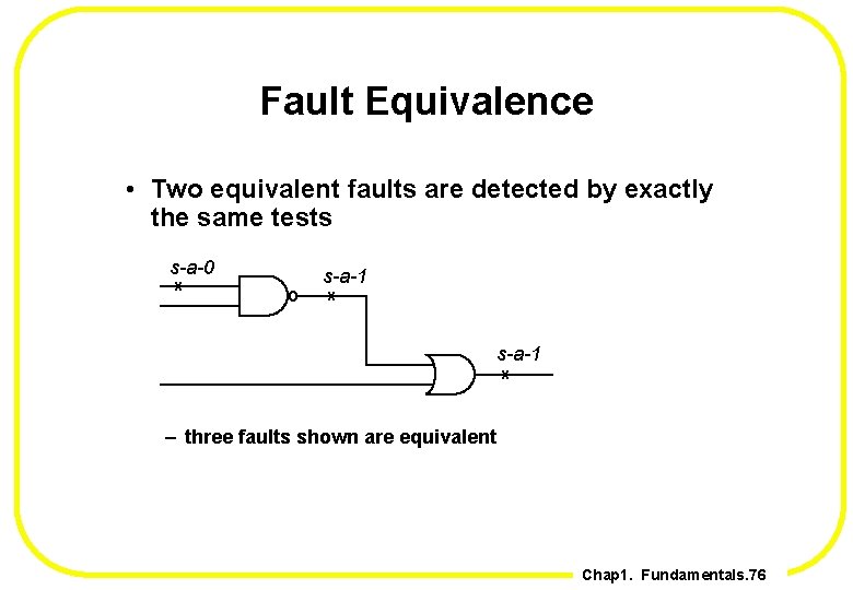 Fault Equivalence • Two equivalent faults are detected by exactly the same tests s-a-0