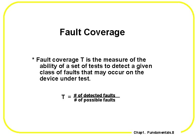 Fault Coverage * Fault coverage T is the measure of the ability of a