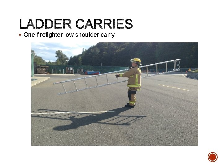 § One firefighter low shoulder carry 