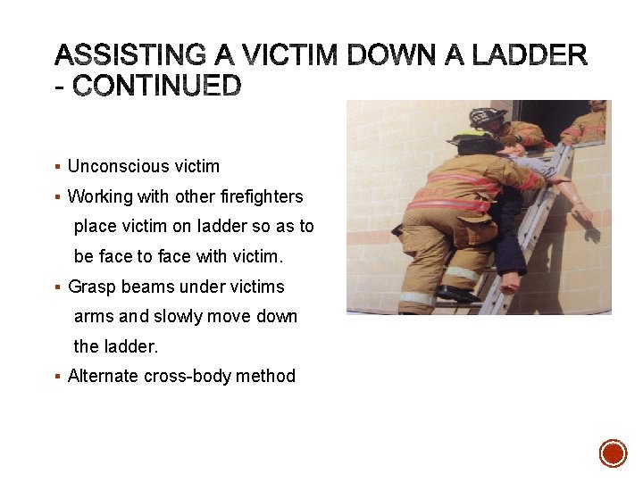 § Unconscious victim § Working with other firefighters place victim on ladder so as