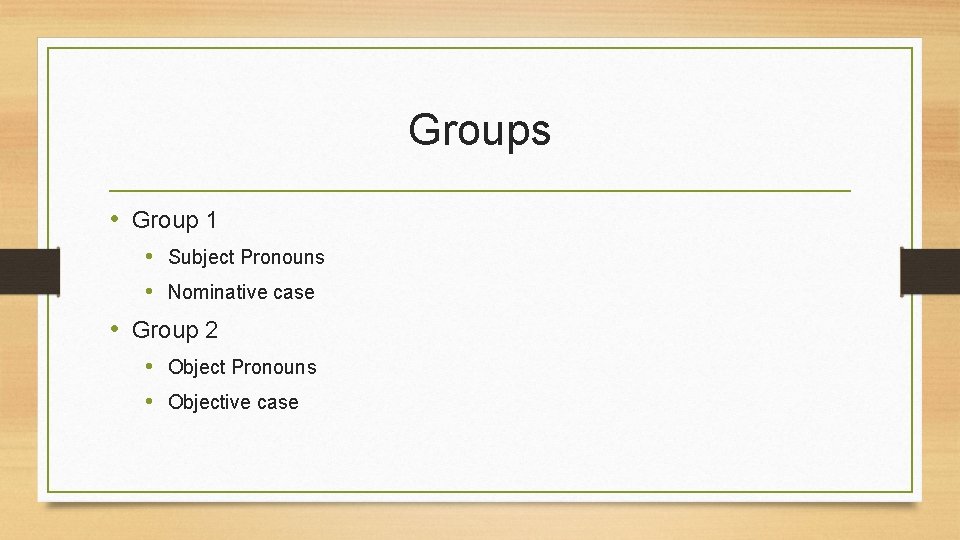 Groups • Group 1 • Subject Pronouns • Nominative case • Group 2 •