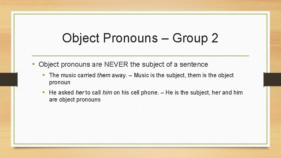 Object Pronouns – Group 2 • Object pronouns are NEVER the subject of a